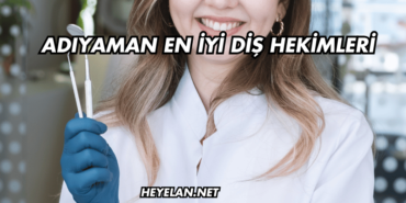 Adıyaman En İyi Diş Hekimleri