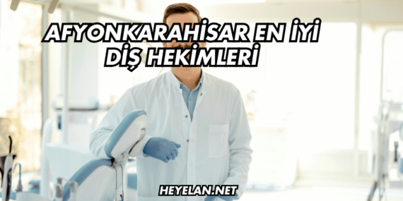 Afyonkarahisar En İyi Diş Hekimleri