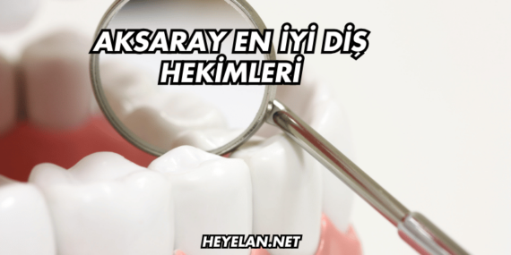 Aksaray En İyi Diş Hekimleri