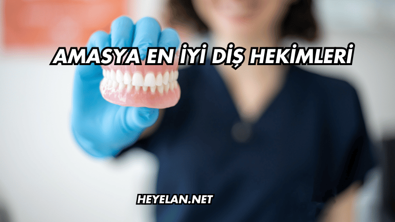 Amasya En İyi Diş Hekimleri