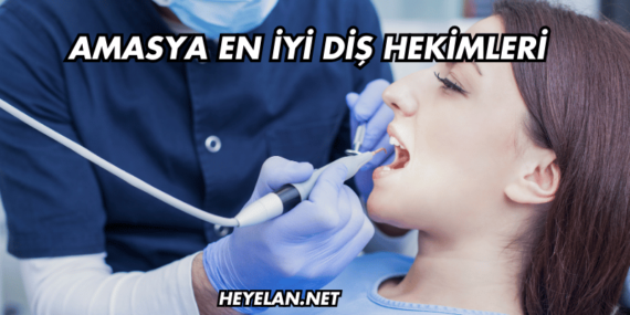 Amasya En İyi Diş Hekimleri