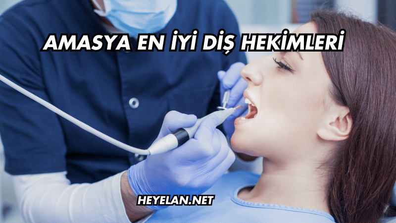 Amasya En İyi Diş Hekimleri