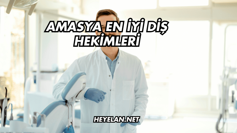 Amasya En İyi Diş Hekimleri