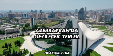 Azerbaycan'da Gezilecek Yerler