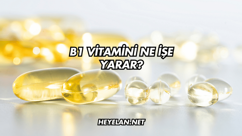 B1 Vitamini Ne İşe Yarar?