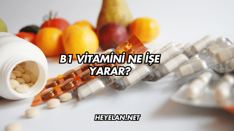 B1 Vitamini Ne İşe Yarar?