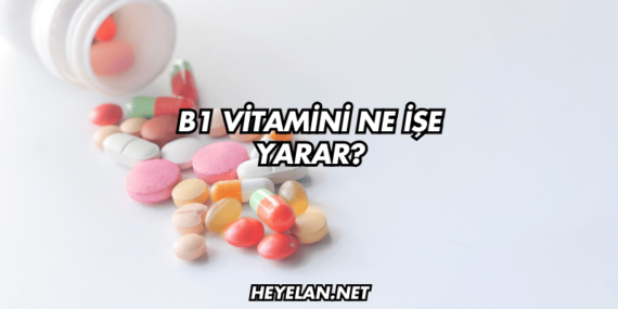 B1 Vitamini Ne İşe Yarar?