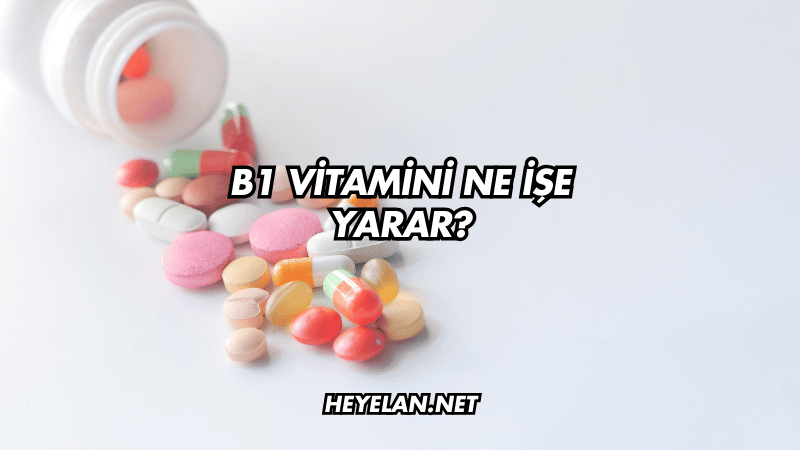 B1 Vitamini Ne İşe Yarar?