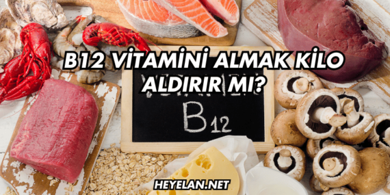 B12 Vitamini Almak Kilo Aldırır mı?