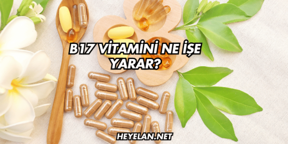 B17 Vitamini Ne İşe Yarar?