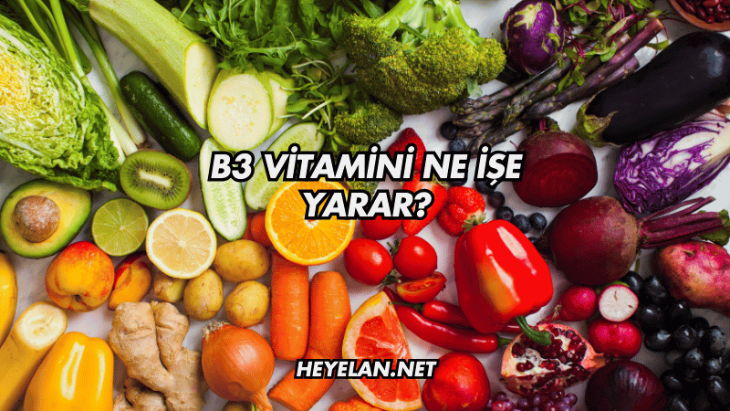 B3 Vitamini Ne İşe Yarar?