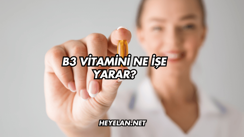 B3 Vitamini Ne İşe Yarar?