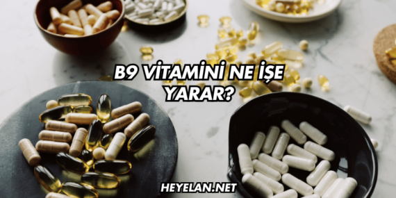 B9 Vitamini Ne İşe Yarar?