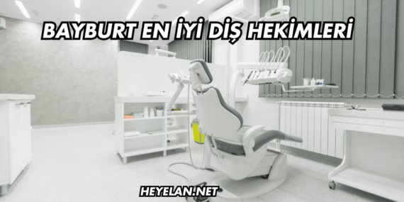 Bayburt En İyi Diş Hekimleri