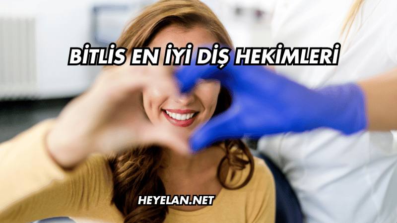 Bitlis En İyi Diş Hekimleri