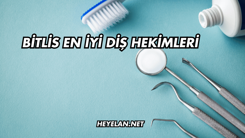 Bitlis En İyi Diş Hekimleri
