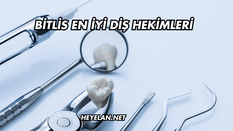 Bitlis En İyi Diş Hekimleri