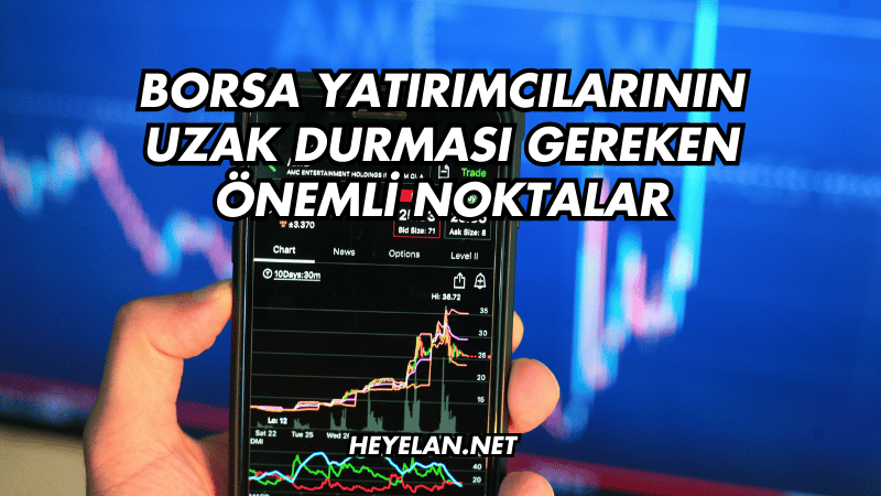 Borsa Yatırımcılarının Uzak Durması Gereken Önemli Noktalar