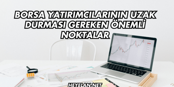 Borsa Yatırımcılarının Uzak Durması Gereken Önemli Noktalar