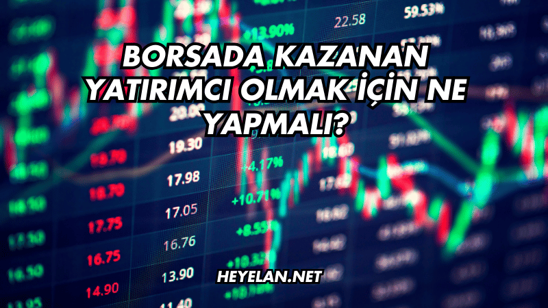 Borsada Kazanan Yatırımcı Olmak için Ne Yapmalı?