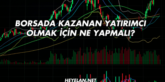 Borsada Kazanan Yatırımcı Olmak için Ne Yapmalı?