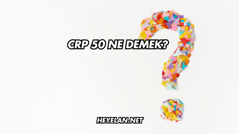CRP 50 Ne Demek?