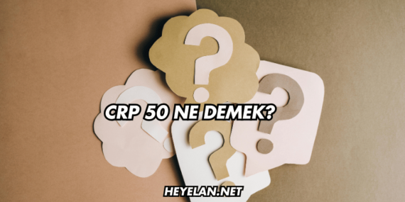 CRP 50 Ne Demek?