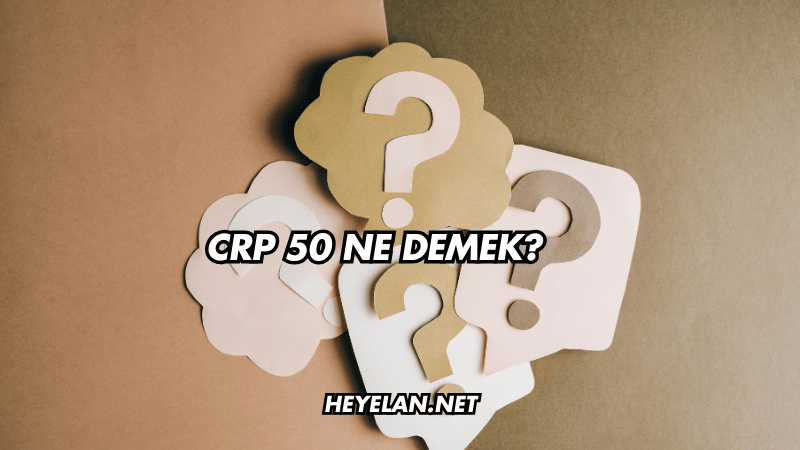CRP 50 Ne Demek?