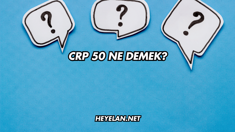 CRP 50 Ne Demek?