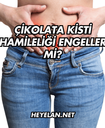 Çikolata Kisti Hamileliği Engeller mi?