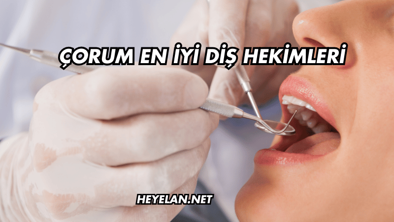 Çorum En İyi Diş Hekimleri