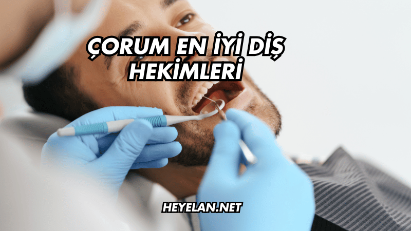 Çorum En İyi Diş Hekimleri
