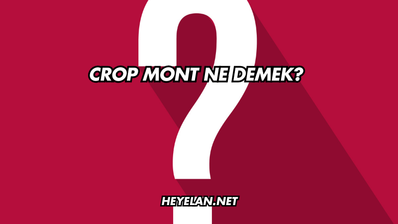 Crop Mont Ne Demek?