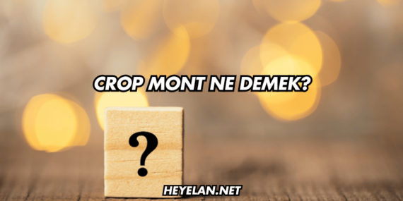 Crop Mont Ne Demek?