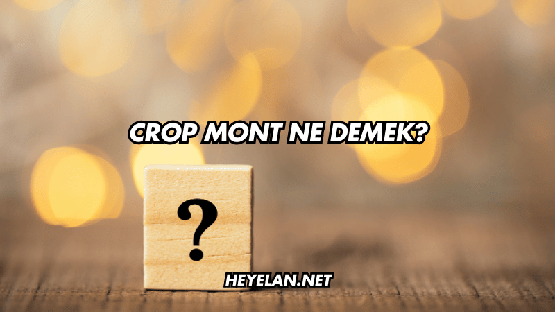 Crop Mont Ne Demek?