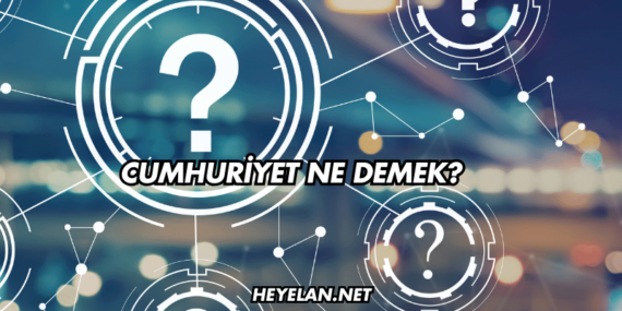 Cumhuriyet Ne Demek?