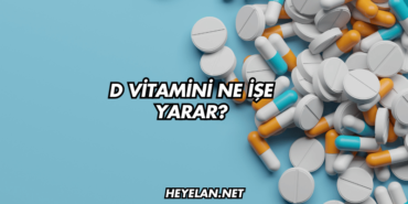 D Vitamini Ne İşe Yarar?