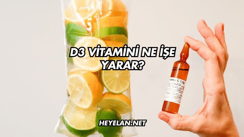 D3 Vitamini Ne İşe Yarar?