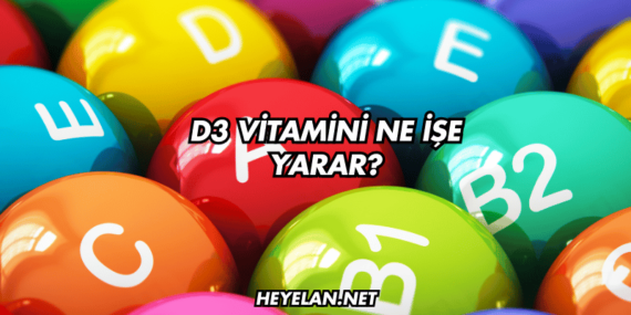 D3 Vitamini Ne İşe Yarar?