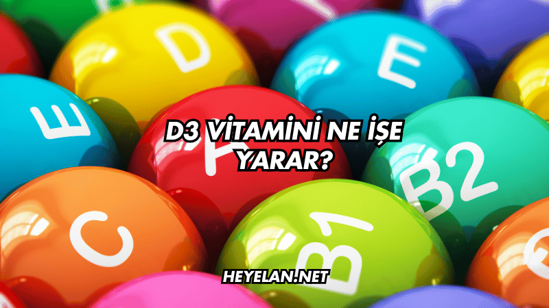 D3 Vitamini Ne İşe Yarar?