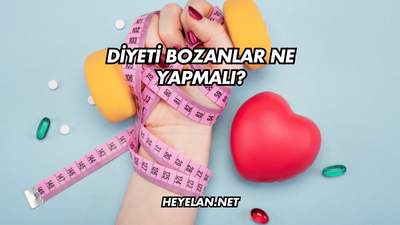 Diyeti Bozanlar Ne Yapmalı?