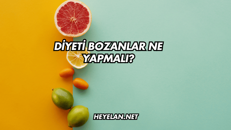 Diyeti Bozanlar Ne Yapmalı?