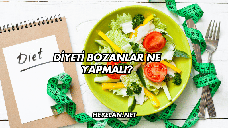 Diyeti Bozanlar Ne Yapmalı?