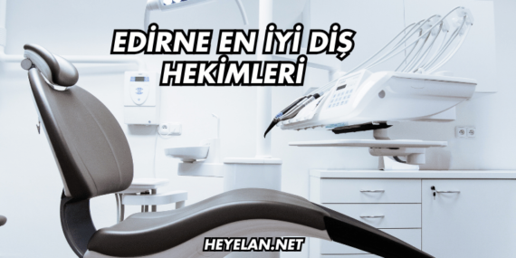Edirne En İyi Diş Hekimleri