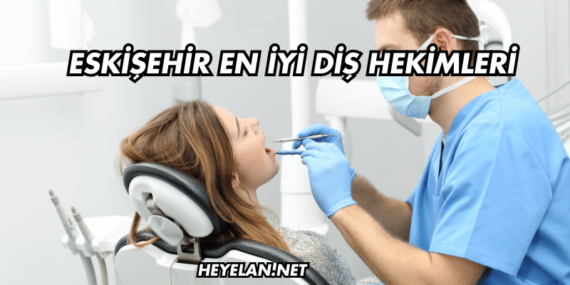 Eskişehir En İyi Diş Hekimleri