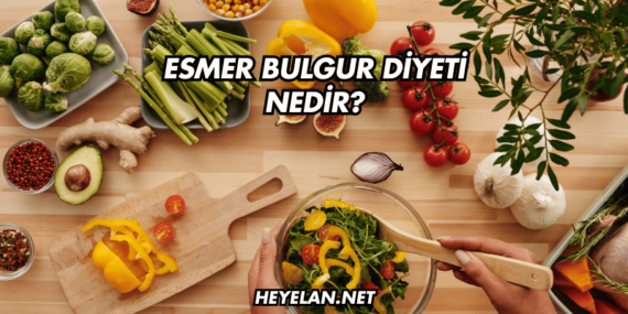 Esmer Bulgur Diyeti Nedir?