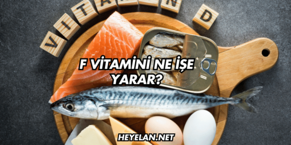 F Vitamini Ne İşe Yarar?