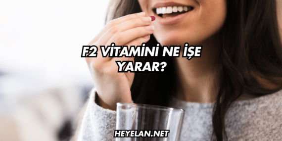 F2 Vitamini Ne İşe Yarar?