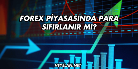 Forex Piyasasında Para Sıfırlanır mı?