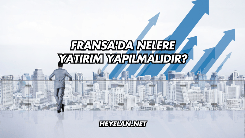 Fransa'da Nelere Yatırım Yapılmalıdır?